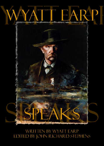 Wyatt Earp Speaks, Fern Canyon Press, 1998, hardcover and softcover; 2013, expanded edition, ebook. Wyatt Earp Speaks, Fern Canyon Press, 1998, hardcover and softcover; 2013, expanded edition, ebook.